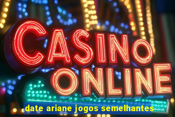 date ariane jogos semelhantes